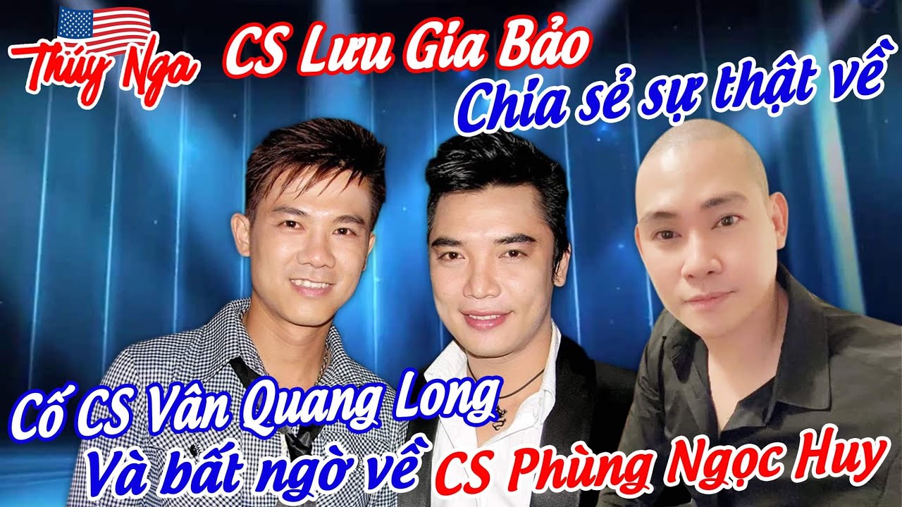 CS Lưu Gia Bảo chia sẻ sự thật về Cố Cs Vân Quang Long và bất ngờ về CS Phùng Ngọc Huy…