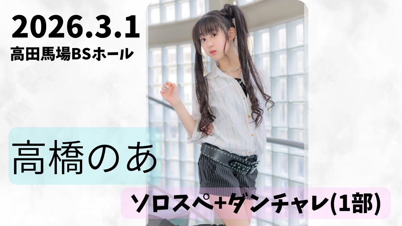 【4K】高橋のあ　ソロスペ+ダンチャレ1部～今町まゆう生誕あり～2026 3 1　＠高田馬場BSホール