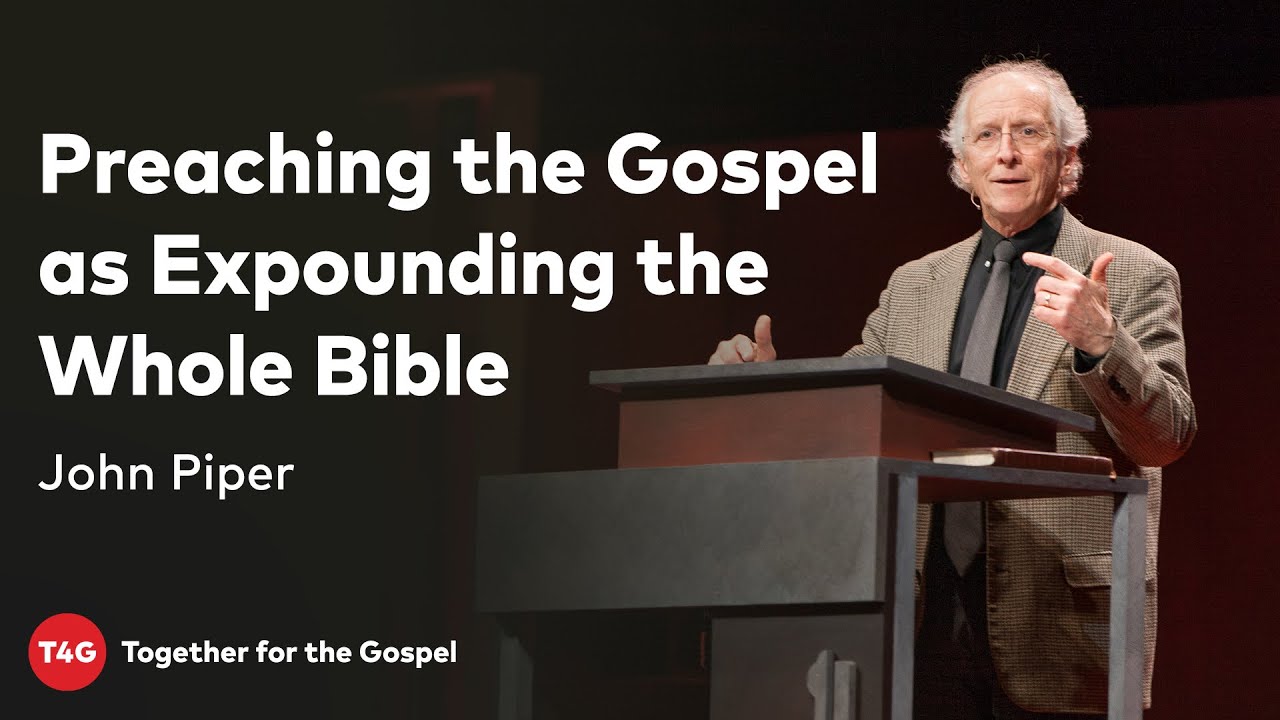 John Piper — Preaching the Gospel as Expounding the Whole Bible — T4G20