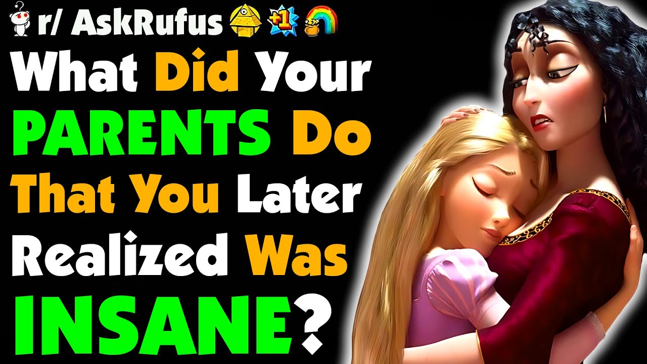 What Did Your Parents Do That You Later Realized Was INSANE?