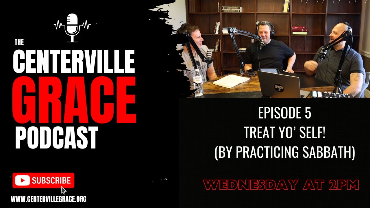 Centerville Grace Podcast -  Ep.  5  - Treat Yo' Self...(By Practicing Sabbath)