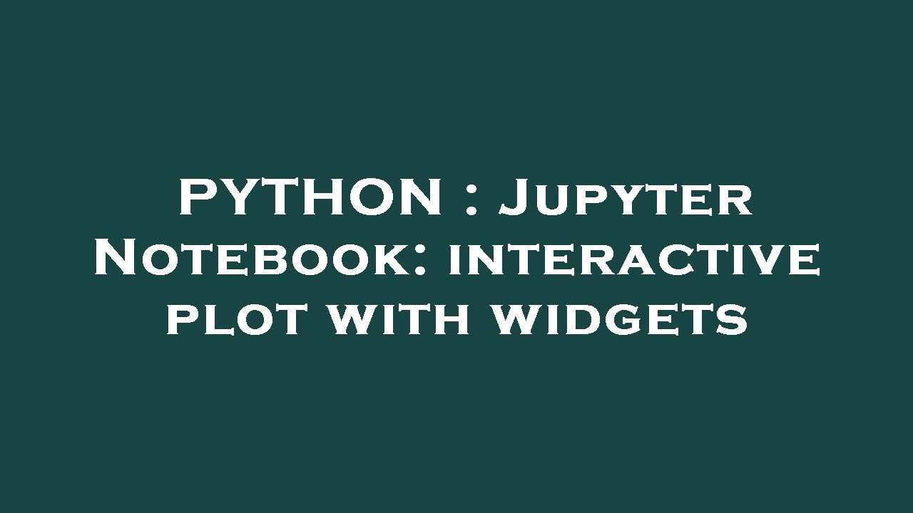 PYTHON : Jupyter Notebook: interactive plot with widgets