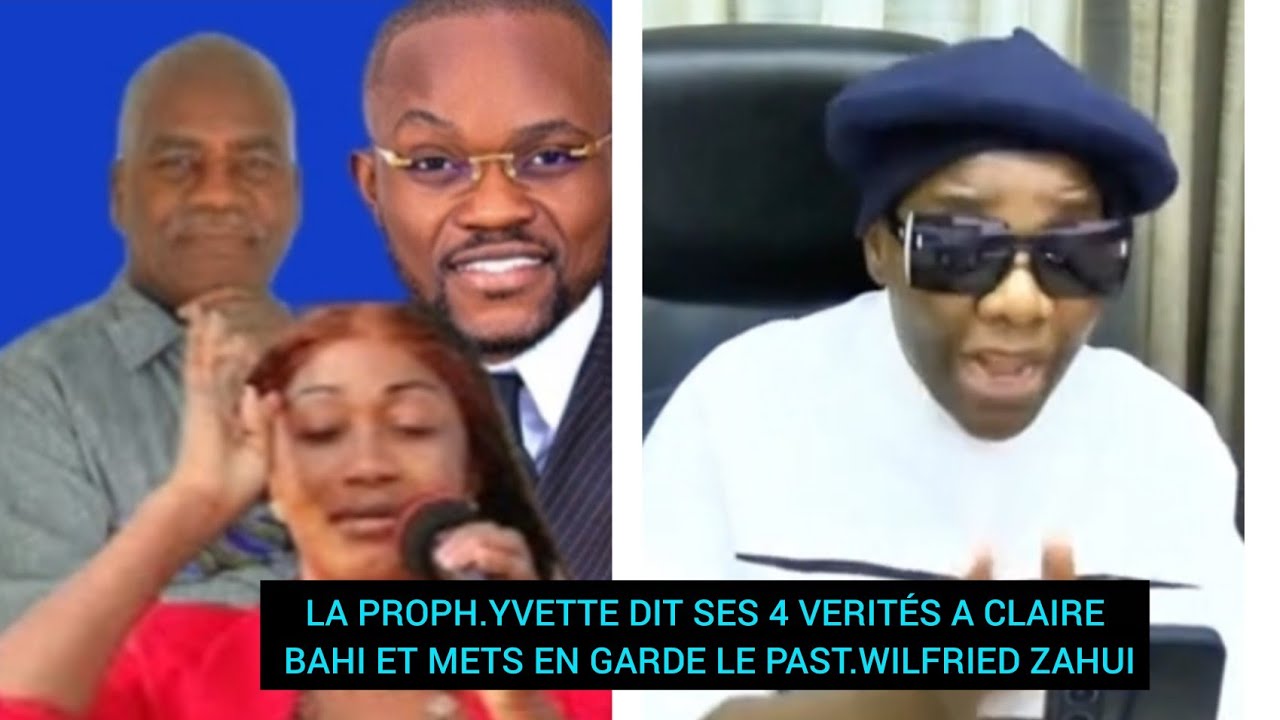 LA PROPH.YVETTE DIT SES 4 VERITÉS A CLAIRE BAHI ET METS EN GARDE LE PAST.WILFRIED ZAHUI