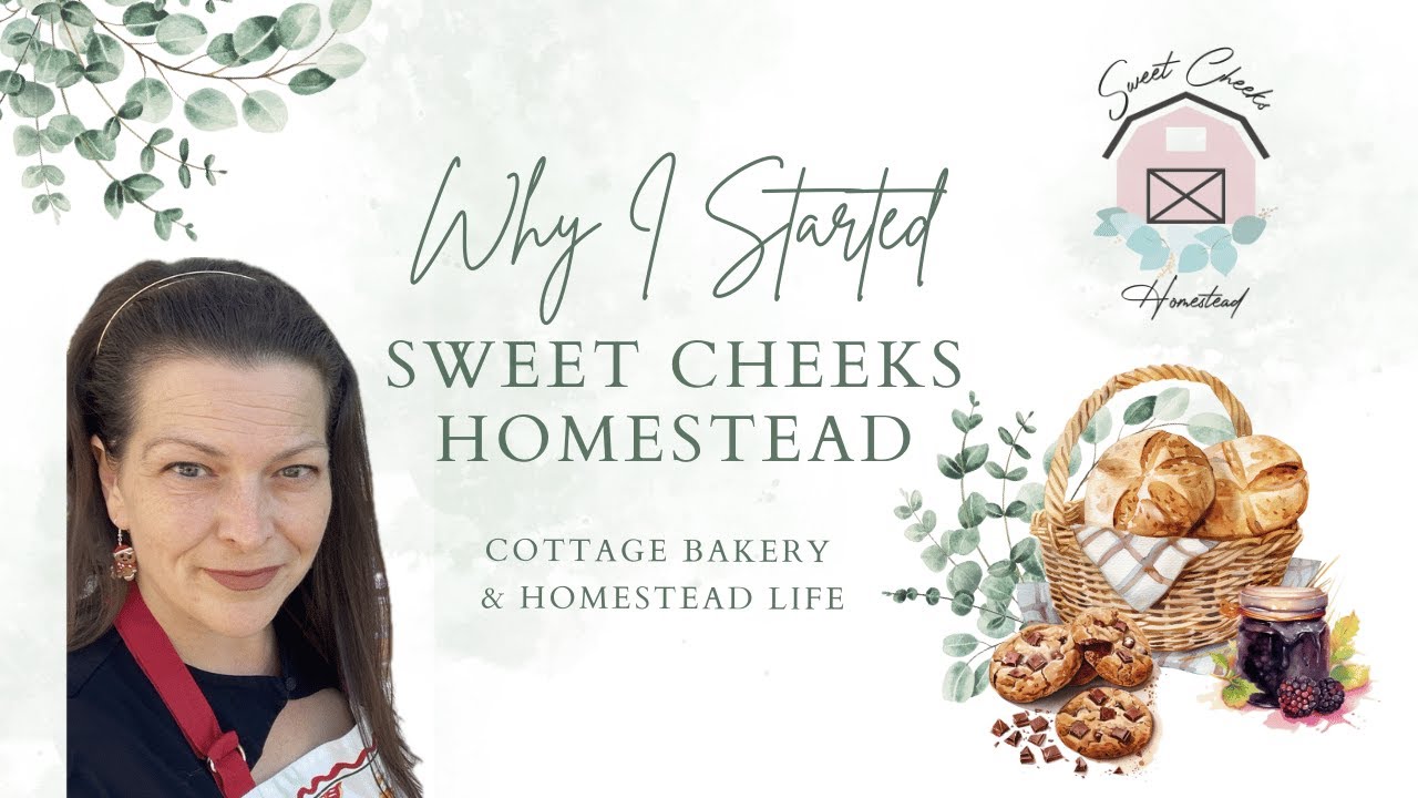 Why I Started Sweet Cheeks Homestead | Cottage Bakery, Homestead Life & Small Business
