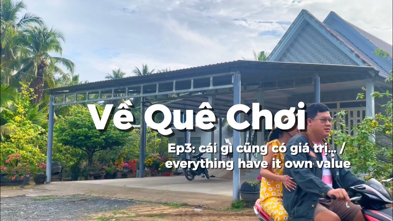 Về Quê Chơi | Ep3: cái gì cũng có giá trị của nó/everything have it own value
