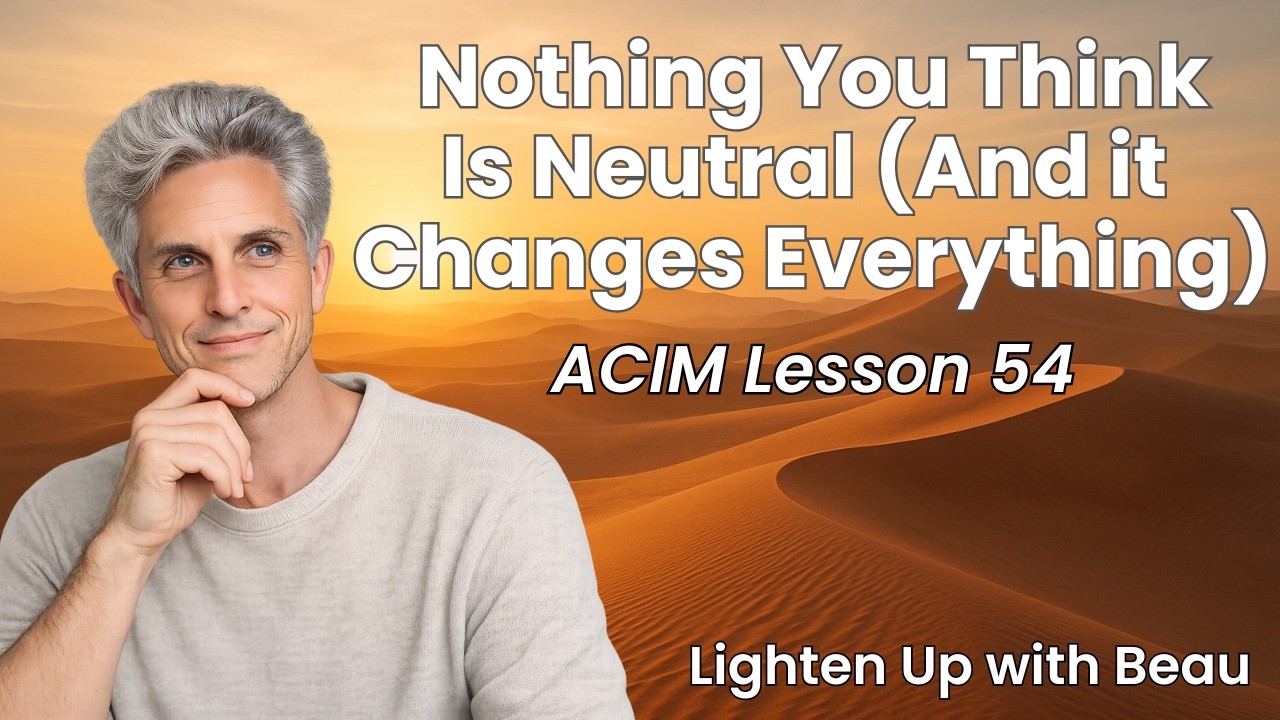 Nothing You Think Is Neutral (And it Changes Everything) | A Course in Miracles Lesson 54