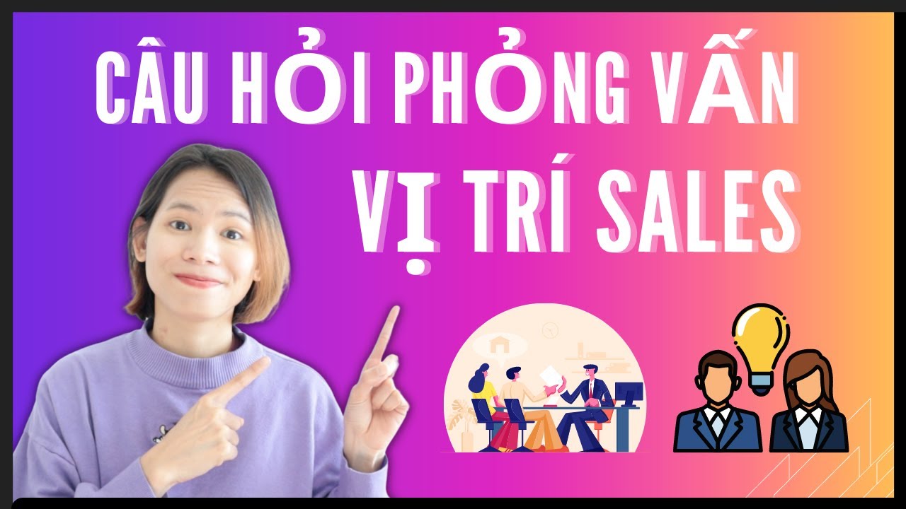 TOP CÂU HỎI PHỎNG VẤN CHUYÊN MÔN VỊ TRÍ SALES