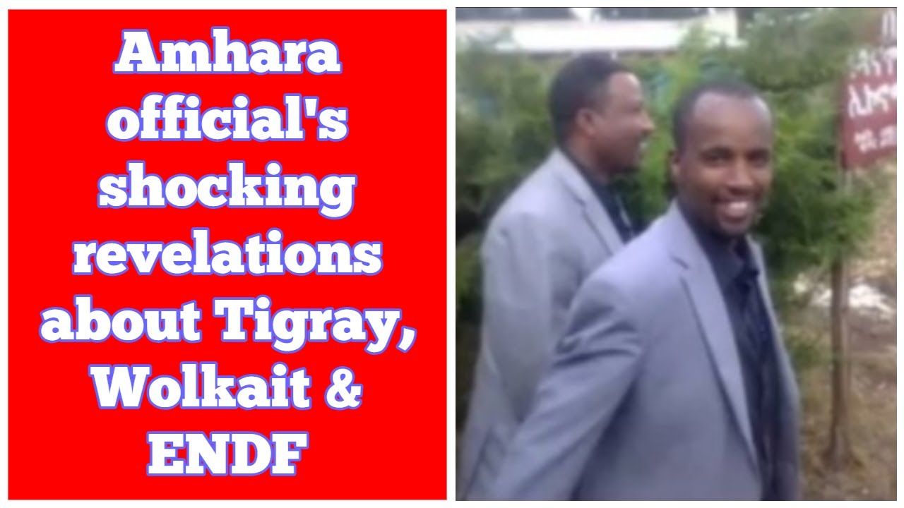 Amhara administrator's shocking revelations about Tigray fighters, Wolkait & ENDF