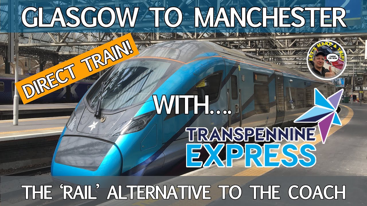 Glasgow to Manchester Piccadilly DIRECT TRAIN with Transpennine Express
