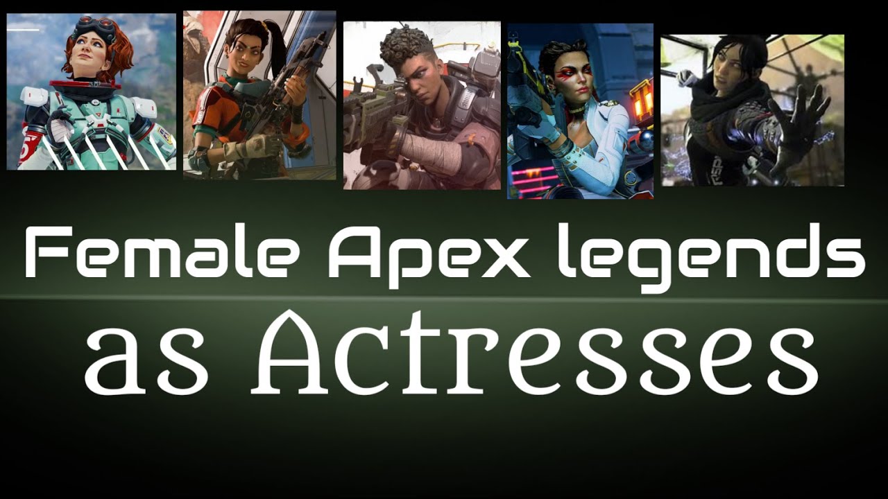 Female Apex Legend as Actresses