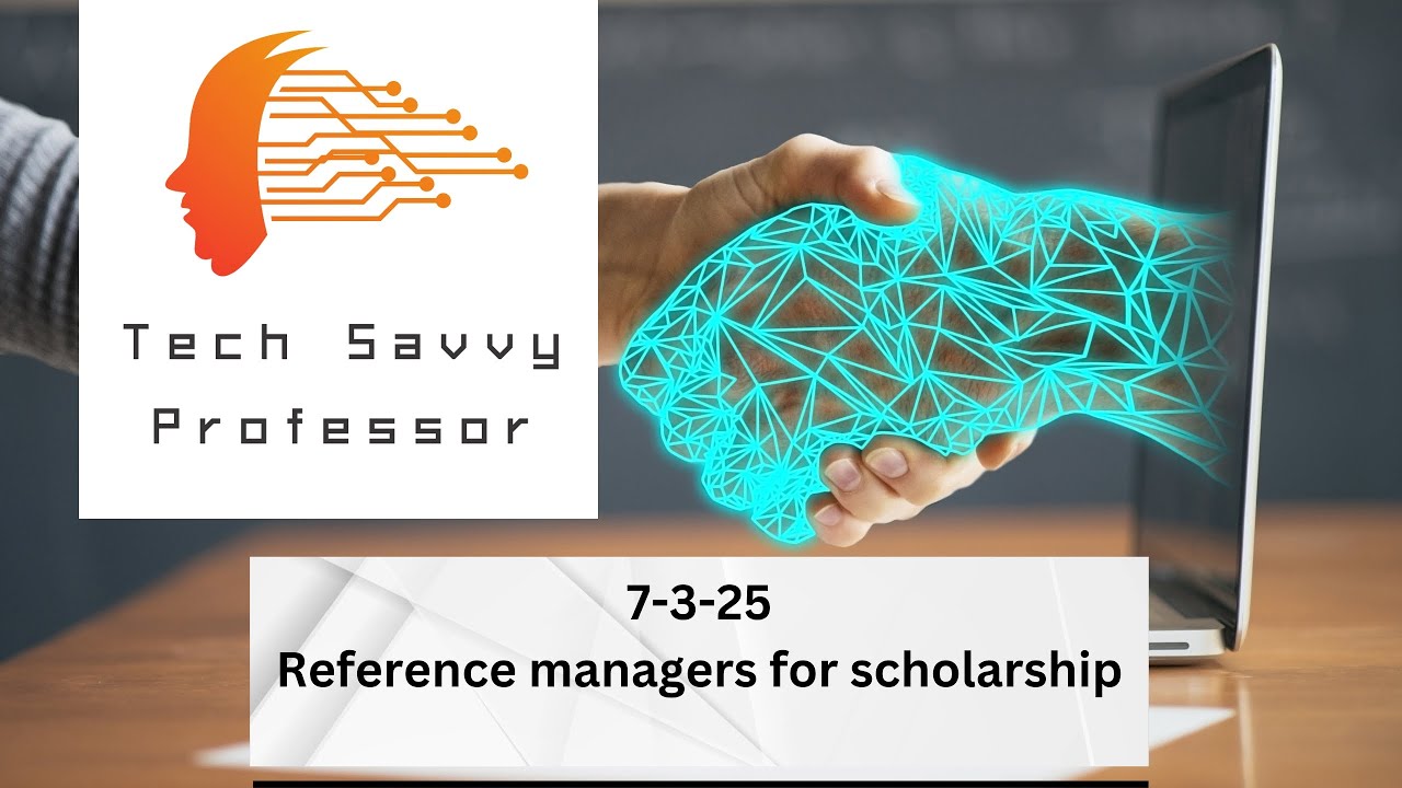 Tech Savvy Professor - 7-3-25 - Reference managers for scholarship