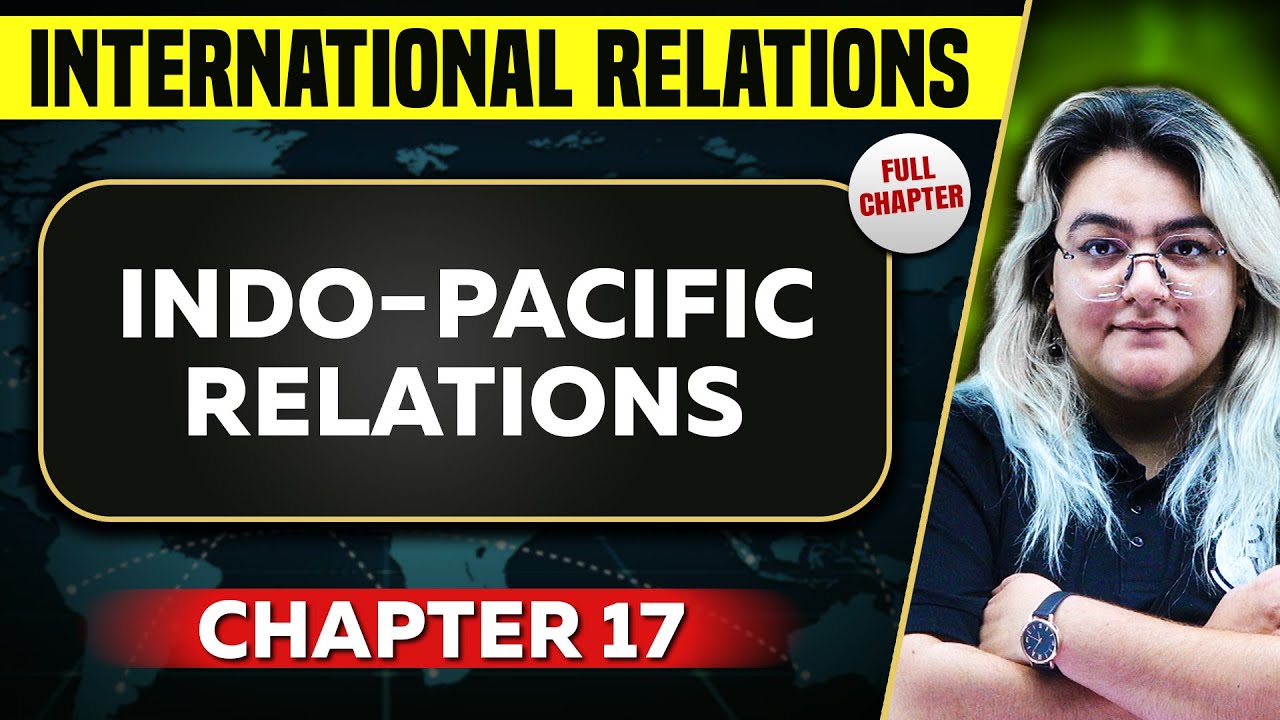 Indo Pacific Relations FULL CHAPTER | Internationl Relations  Chapter 17 | UPSC Preparation