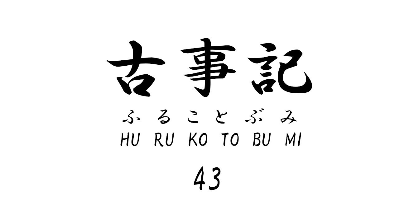 古事記（ふることぶみ/HURUKOTOBUMI) 43 : Till the Song of Suseri Bime for Ohokuninusi