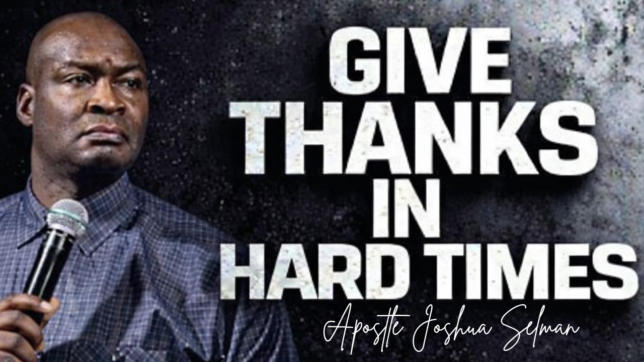 LEARN THE SECRET TO UNENDING RESULTS; GIVE GOD THANKS IN HARD TIMES - APOSTLE JOSHUA SELMAN
