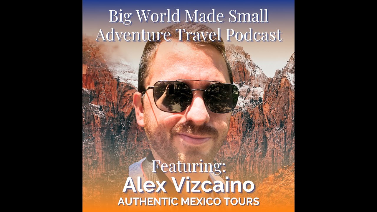 Adventure Travel with Alex Vizcaino - Authentic Mexico Tours