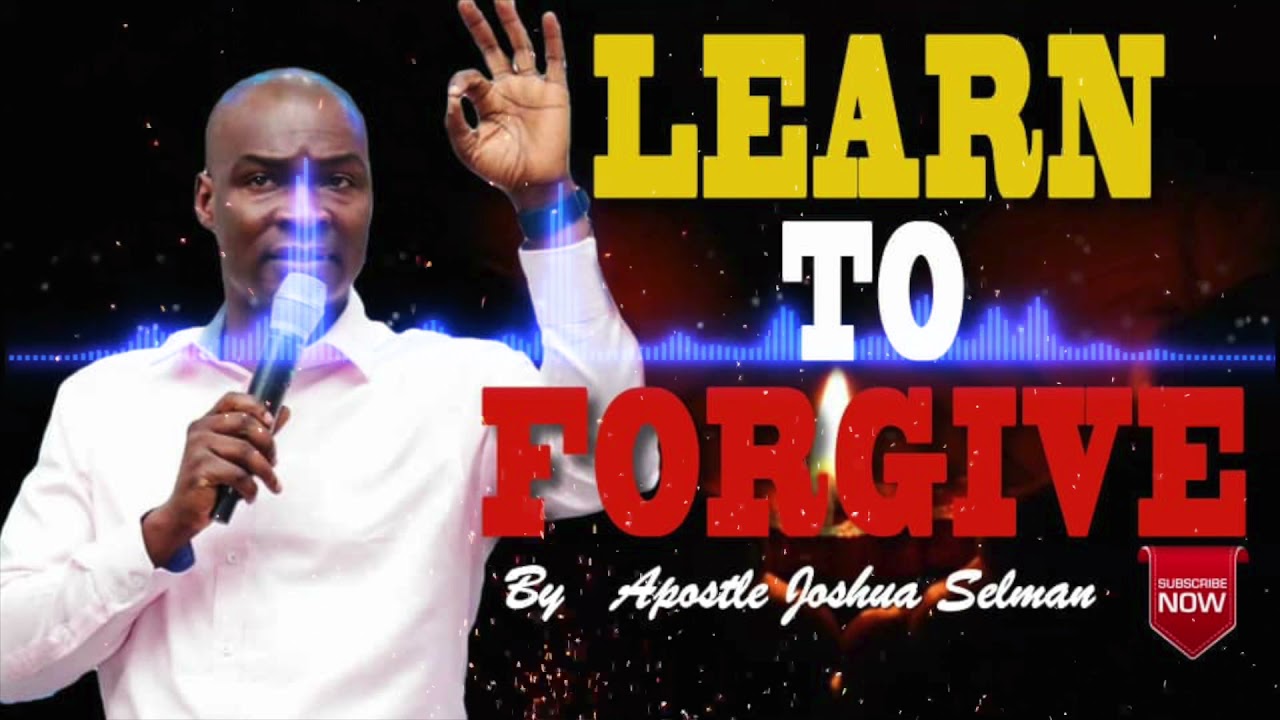 LEARN TO FORGIVE OTHERS || APOSTLE JOSHUA SELMAN