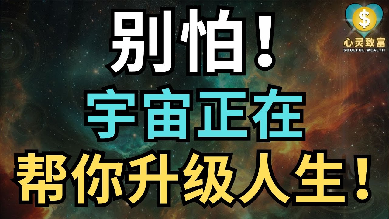别怕！宇宙正在帮你升级人生！| 心灵致富 Soulful Wealth