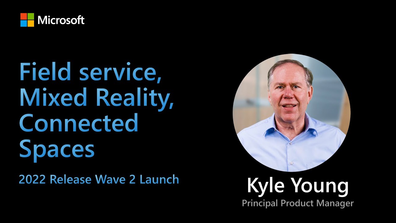 Dynamics 365 Field Service, Mixed Reality and Connected Spaces &ndash; 2022 Release Wave 2 Launch
