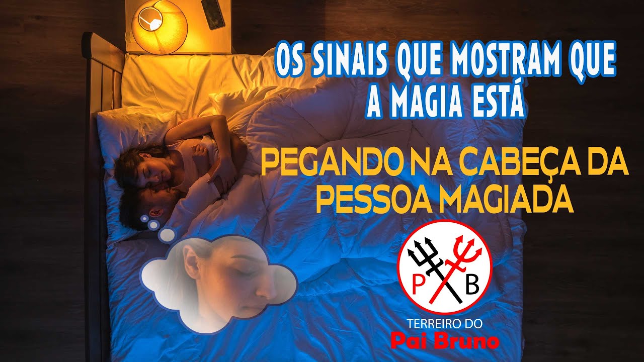 QUAIS SÃO OS SINAIS QUE MOSTRAM QUE A MAGIA TA PEGANDO NA CABEÇA DA PESSOA MAGIADA?