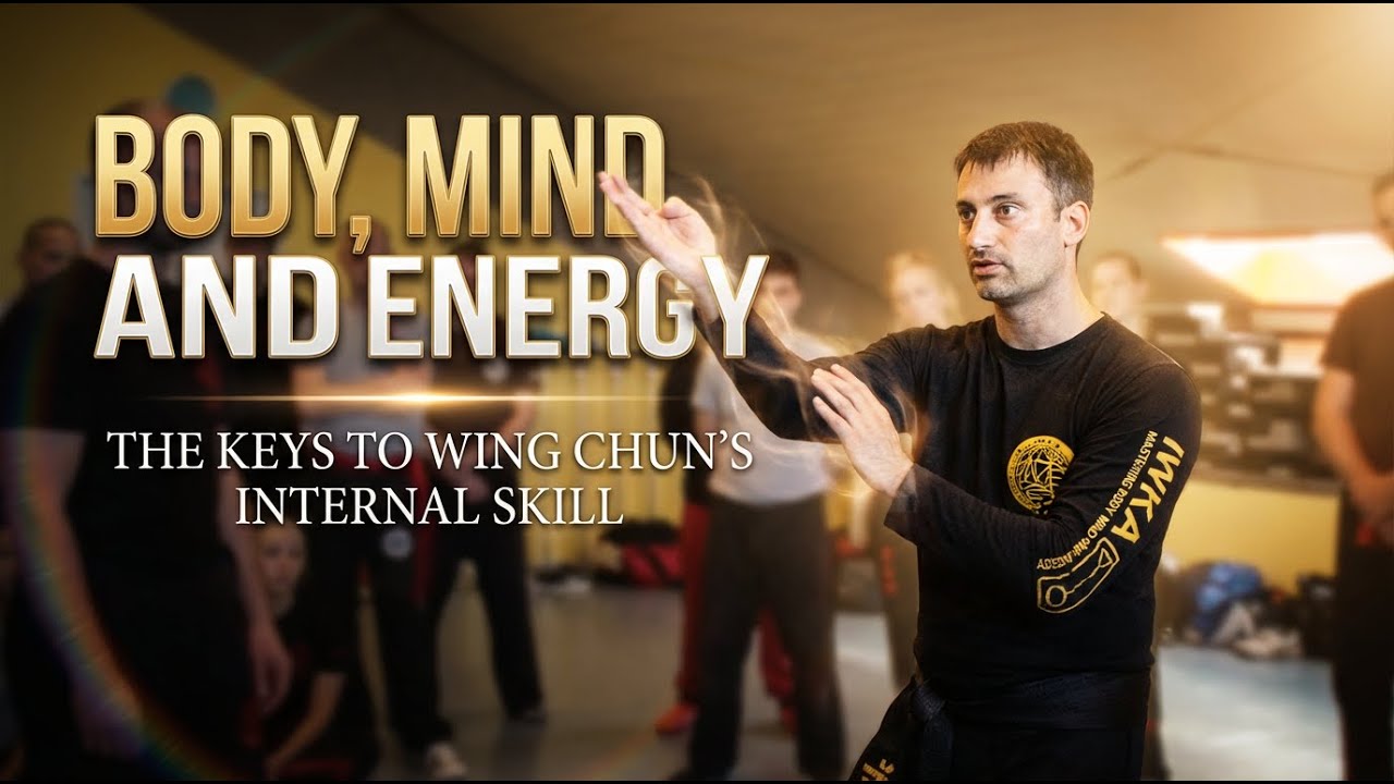Body, Mind and Energy the Keys to Wing Chun's internal skill