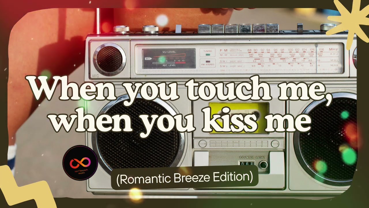 When you touch me, when you kiss me