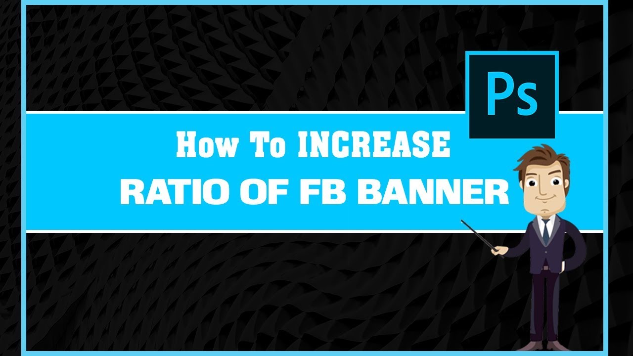 How to increase size/ratio of fb banner in Photoshop