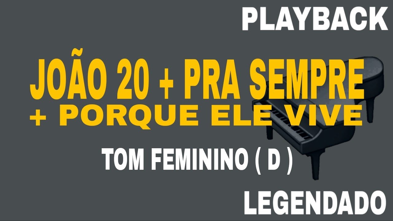 JOÃO 20 + PRA SEMPRE + PORQUE ELE VIVE (🎤PLAYBACK TOM FEMININO D )
