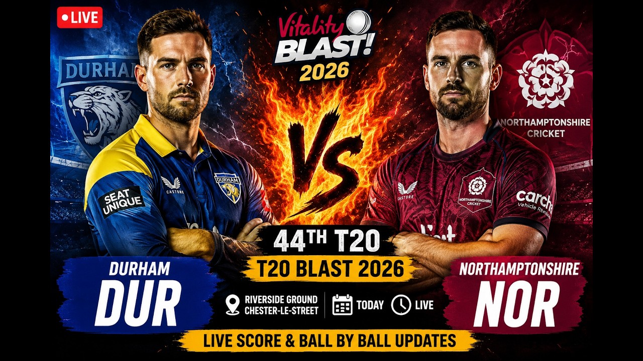 DUR vs NOR Live 🔴 44th T20 | T20 Blast 2026 Live Score | Durham vs Northamptonshire Match Today