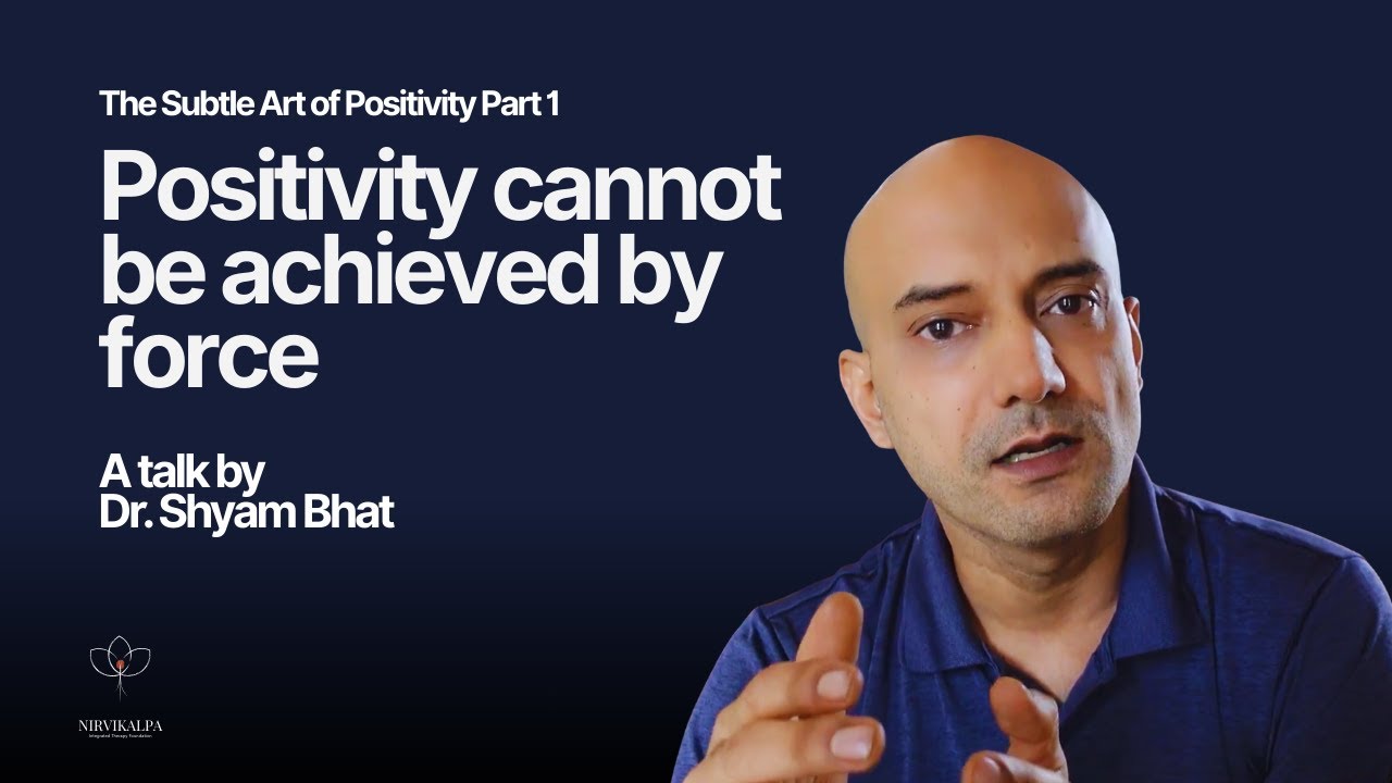 Why Forcing Positivity Does More Harm Than Good | Dr. Shyam Bhat | The Subtle Art of Positivity