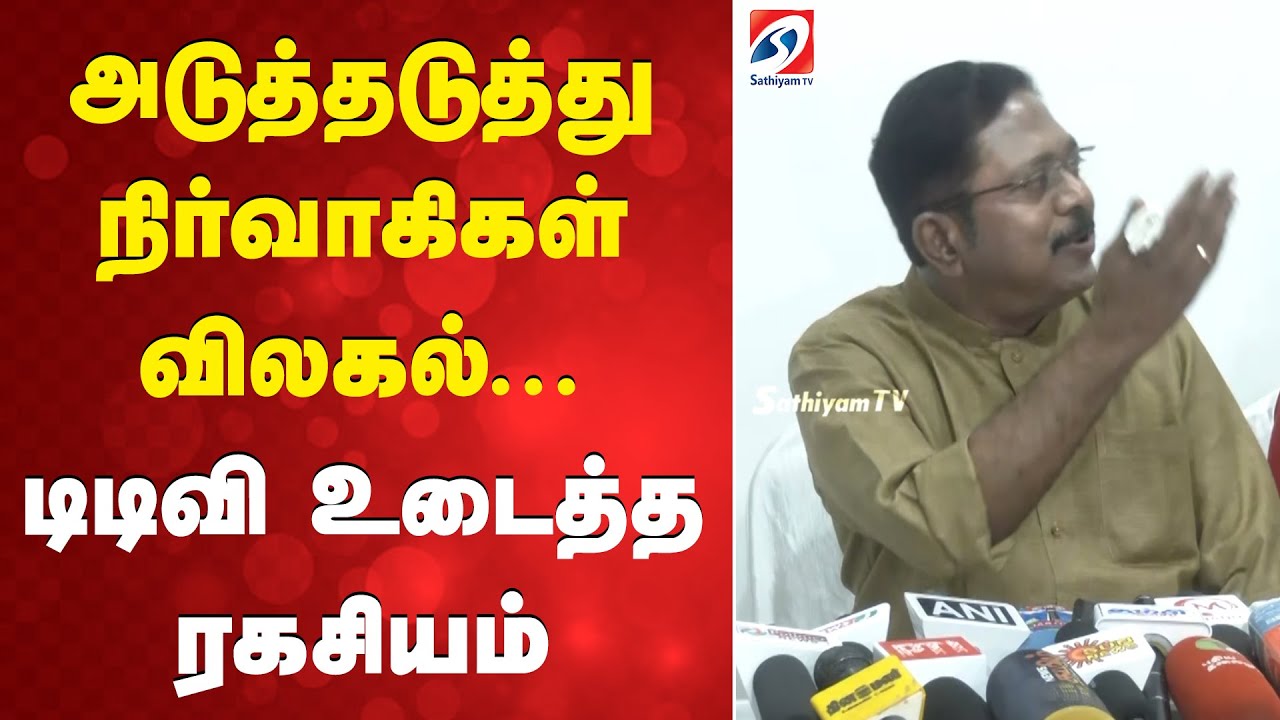 அடுத்தடுத்து நிர்வாகிகள் விலகல்   டிடிவி உடைத்த ரகசியம்