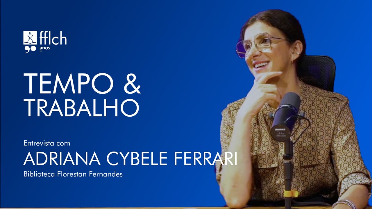 Projeto 90 anos FFLCH - Tempo e Trabalho: Adriana Cybele Ferrari