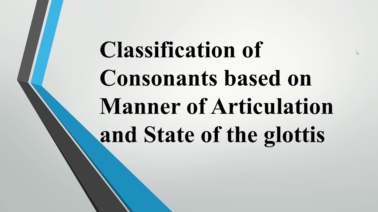 Classification of Consonants based on Manner of Articulation and State of the glottis - Part 2