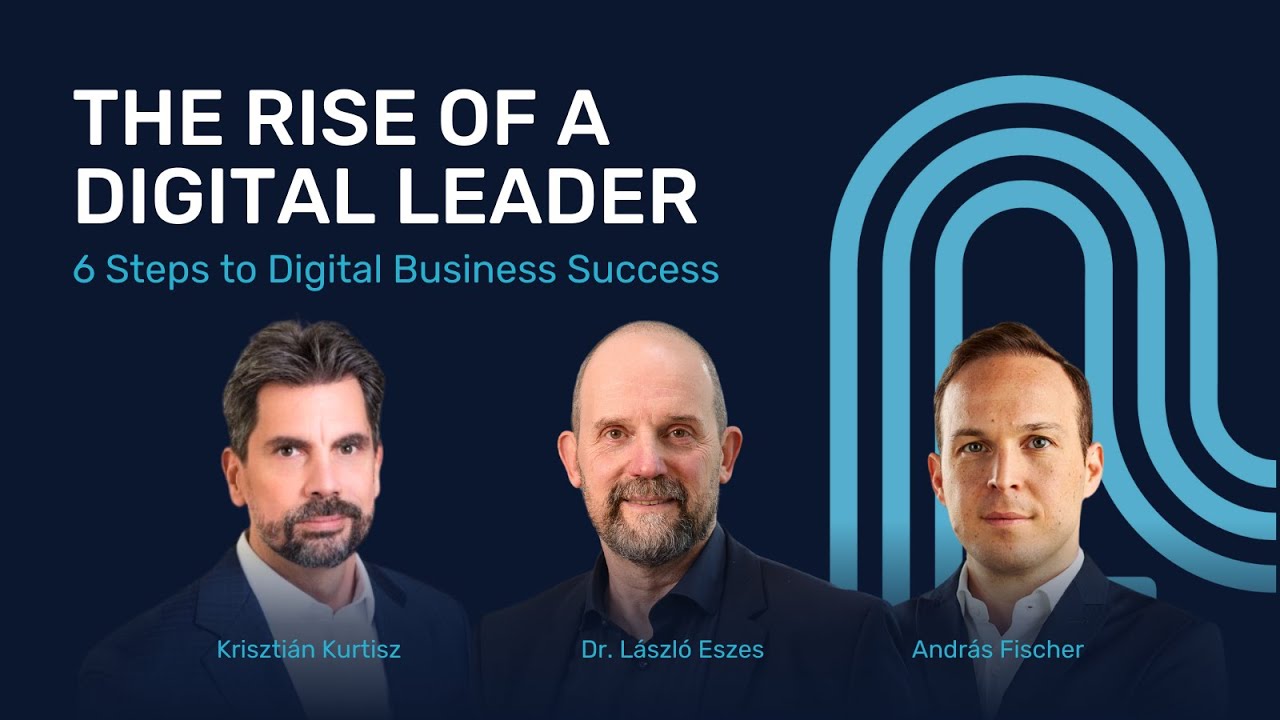 The Rise of a Digital Leader • Krisztián Kurtisz, András Fischer and Dr. László Eszes