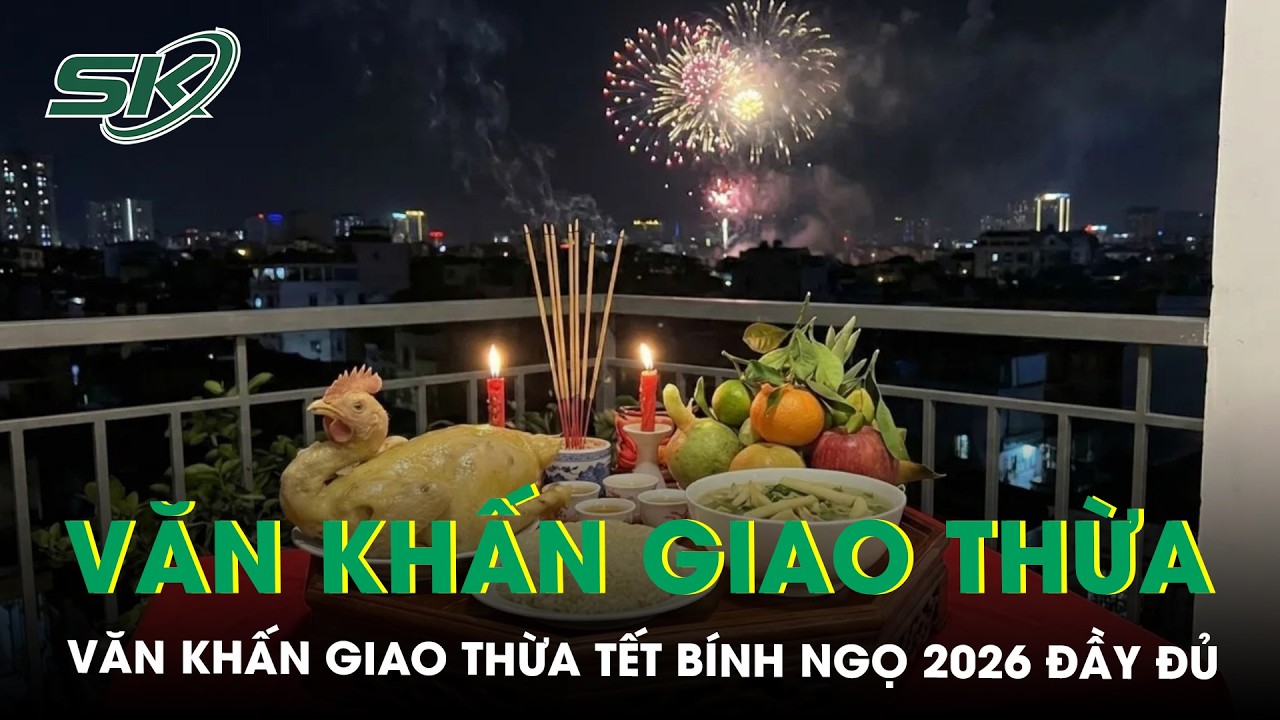 Văn khấn Giao thừa tết Bính Ngọ 2026 đầy đủ và chuẩn phong tục | SKĐS