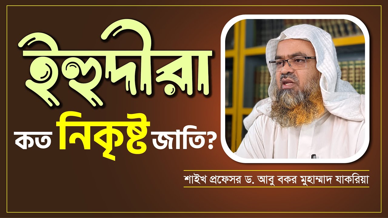 ইহুদীরা কত নিকৃষ্ট জাতি || প্রফেসর ড. আবু বকর মুহাম্মাদ যাকারিয়া