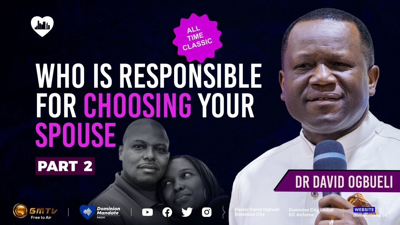 WHO IS RESPONSIBLE FOR CHOOSING YOUR SPOUSE, PART 2 | DR DAVID OGBUELI #relationship #marriage #love