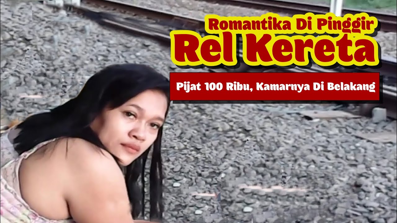 GAK USAH MALU² JALUR ROMANSA PINGGIR REL KERETA - PIJAT MURAH 100 RIBU, KAMARNYA DIBELAKANG