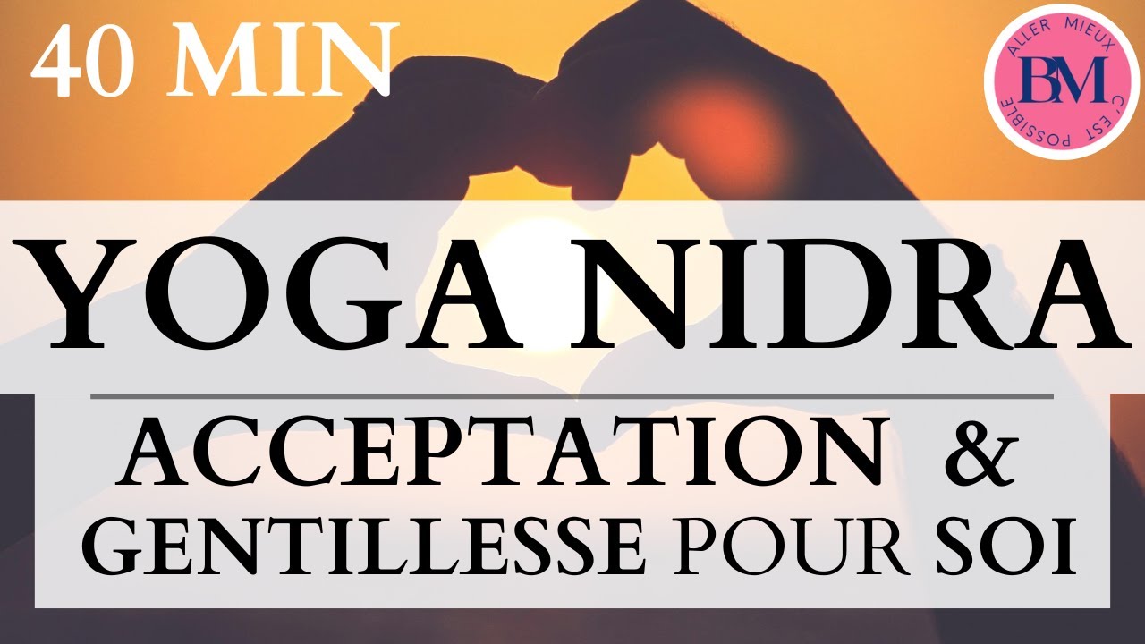 YOGA NIDRA ACCEPTATION de SOI & GENTILLESSE pour SOI l 40min Méditation Guidée l Relation Soi-Même