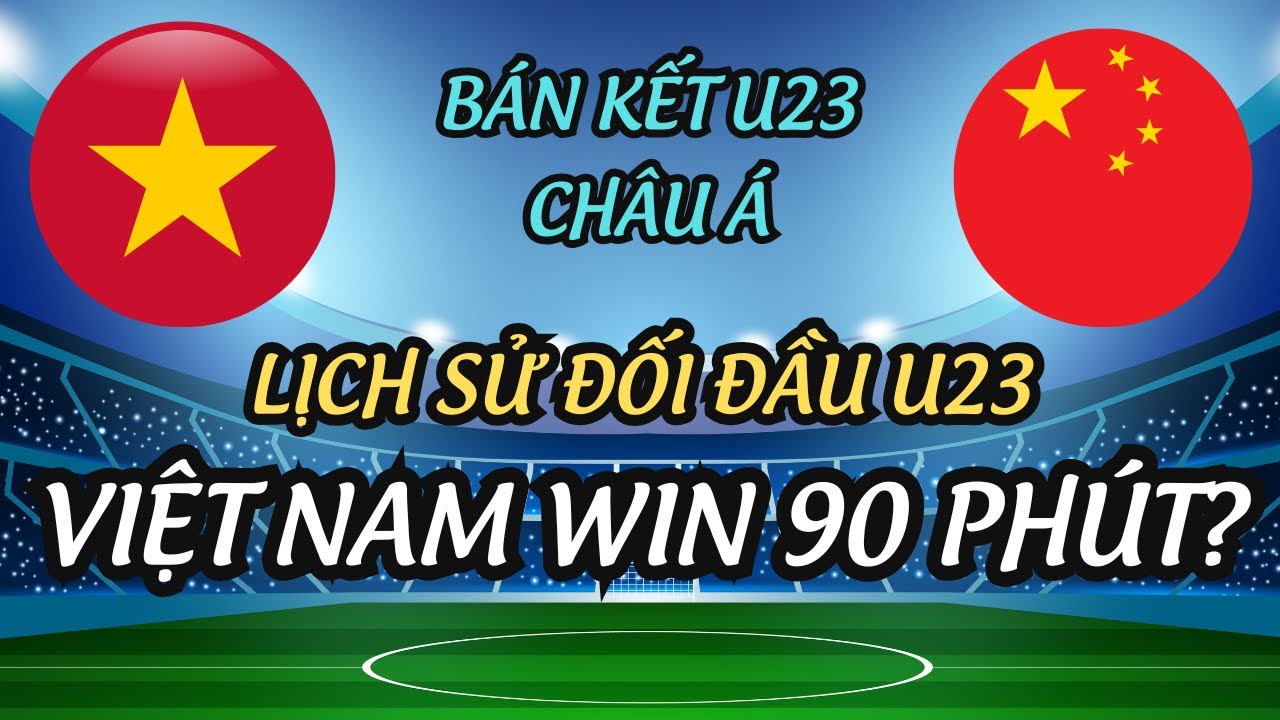 Lịch Sử Đối Đầu U23 Việt Nam vs U23 Trung Quốc | Việt Nam Có Ăn Được Trung Quốc?