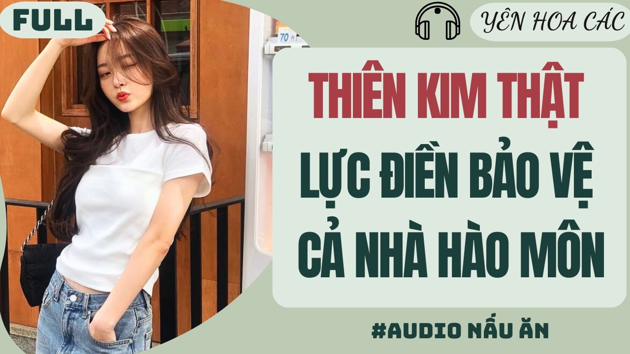 FULL AUDIO | THIÊN KIM THẬT LỰC ĐIỀN BẢO VỆ CẢ NHÀ HÀO MÔN | YÊN HOA CÁC #truyenaudio
