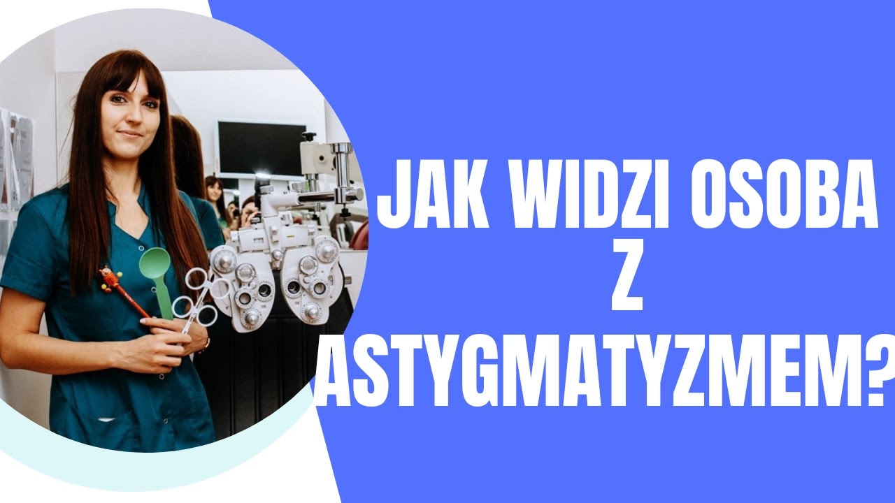 Co to jest astygmatyzm? Jak widzi osoba z astygmatyzmem?