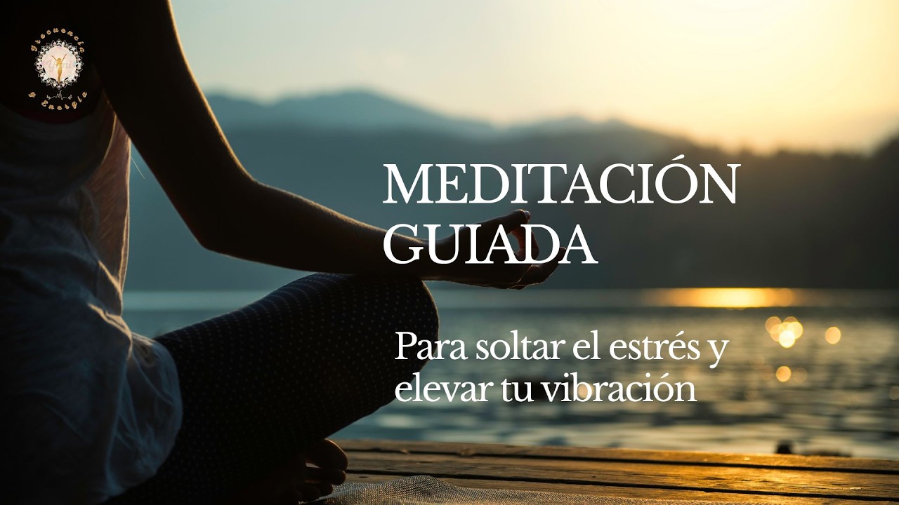 Meditación Guiada para Soltar el Estrés y Elevar tu Vibración