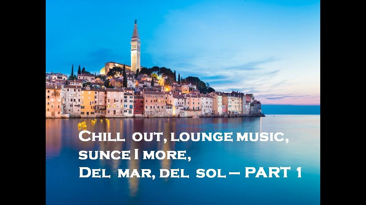 chillout lounge music, sunce i more,  del sol, del mar  - PART 1