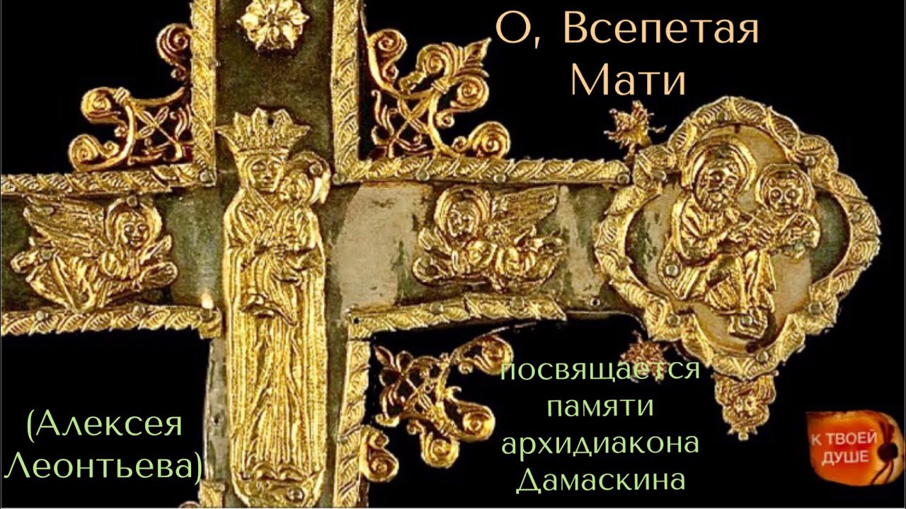 О, Всепетая Мати (песнопение) Посвящается светлой памяти архидиакона Дамаскина (Алексея Леонтьева)