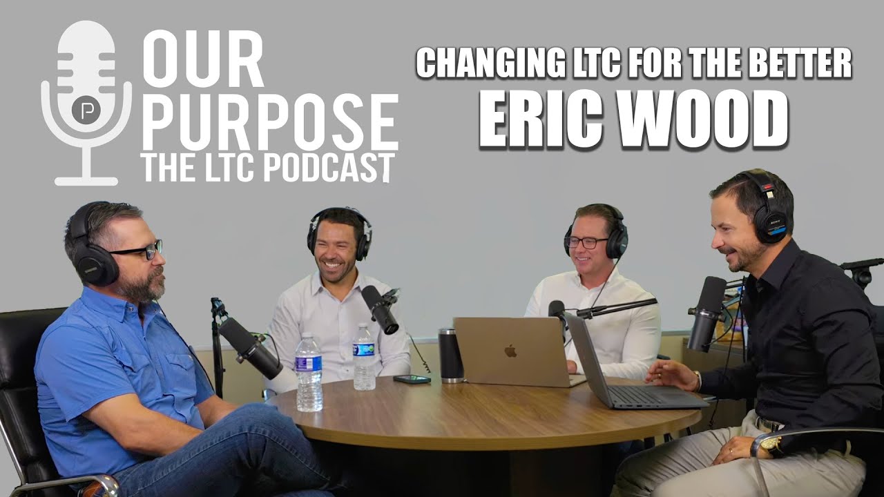Building Trust, Growing Leaders, Changing LTC for the Better with Eric Wood | Our Purpose | EP 7