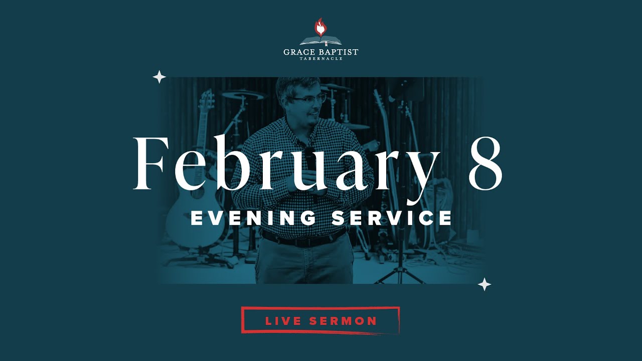 February 8, 2026 (Evening Service)   //   Grace Baptist Tabernacle Live Stream