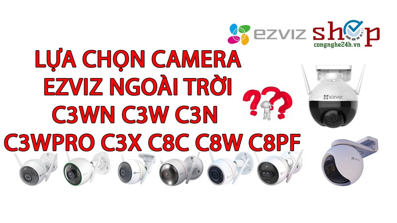 So sánh camera Ezviz ngoài trời C3WN C3W C3N C3W Pro C3TN C3X C8C C8W C8PF Shopcongnghe24h.vn