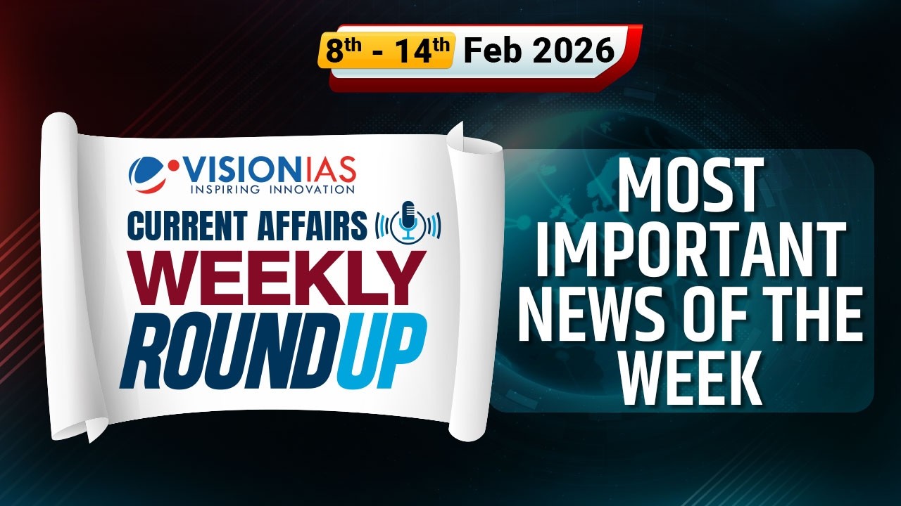 Weekly Roundup | Current Affairs | 8th to 14th February 2026| Vision IAS