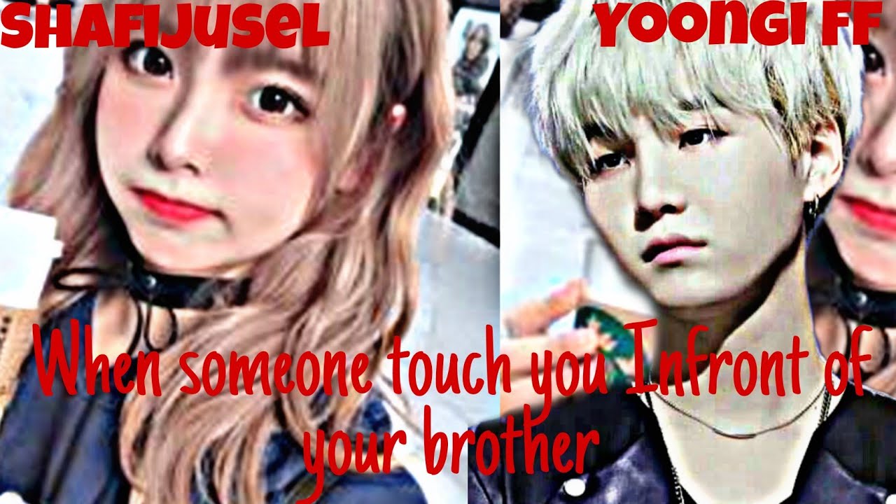 Yoongi ff|When someone touch you infront of your brother*Requested*|Short ff