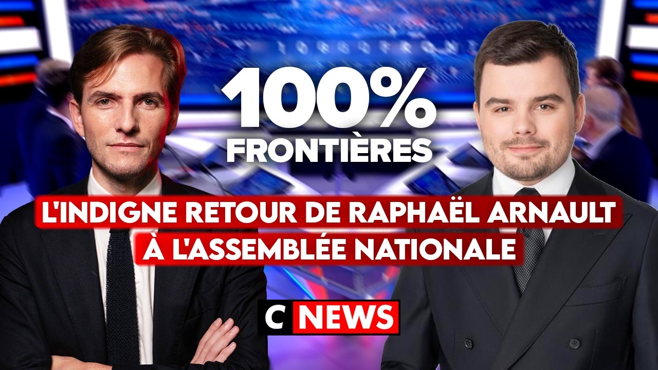 L'indigne retour de Rapha&euml;l Arnault &agrave; l'Assembl&eacute;e nationale ! 100%Fronti&egrave;res sur CNEWS